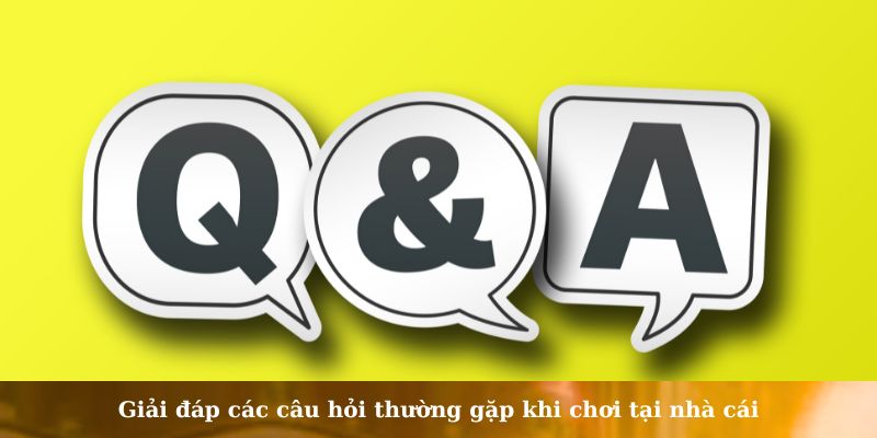 Giải đáp các câu hỏi thường gặp khi chơi tại nhà cái